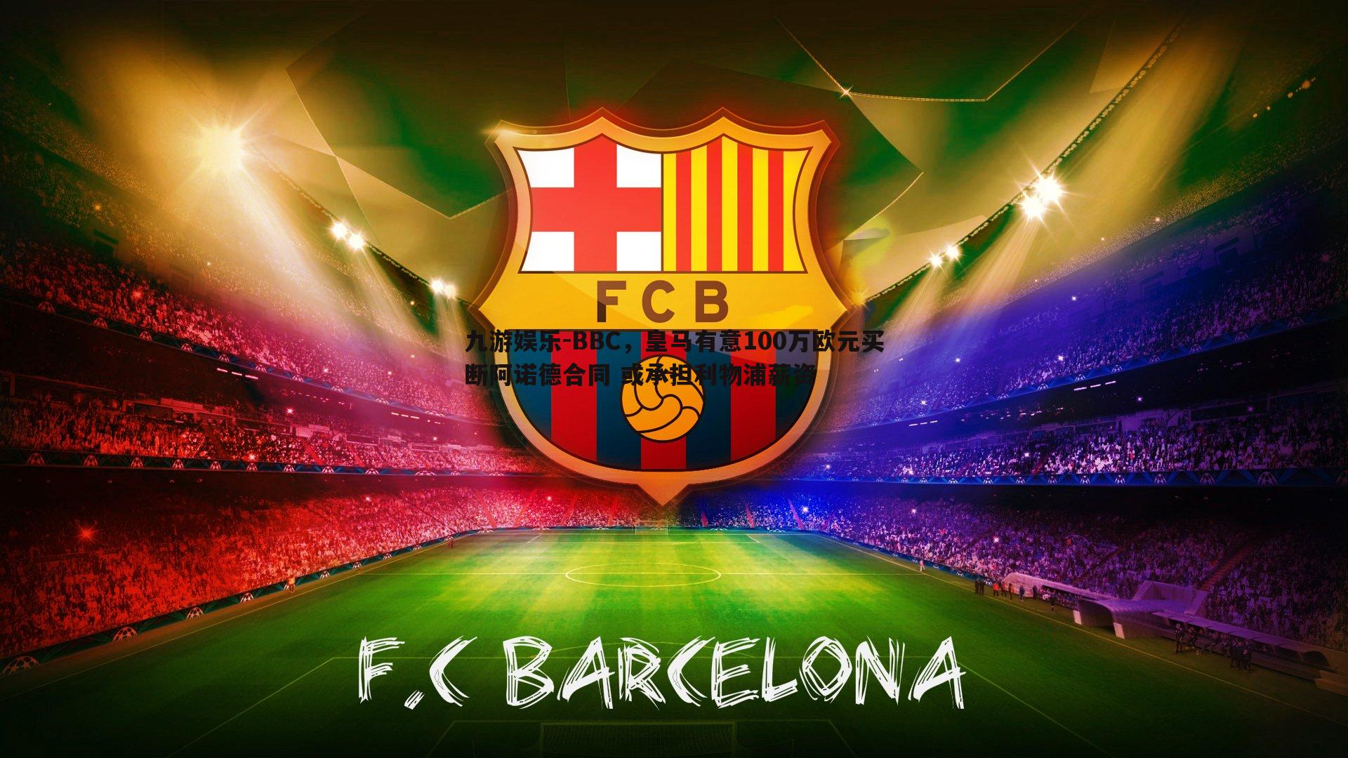 九游娱乐-BBC，皇马有意100万欧元买断阿诺德合同 或承担利物浦薪资