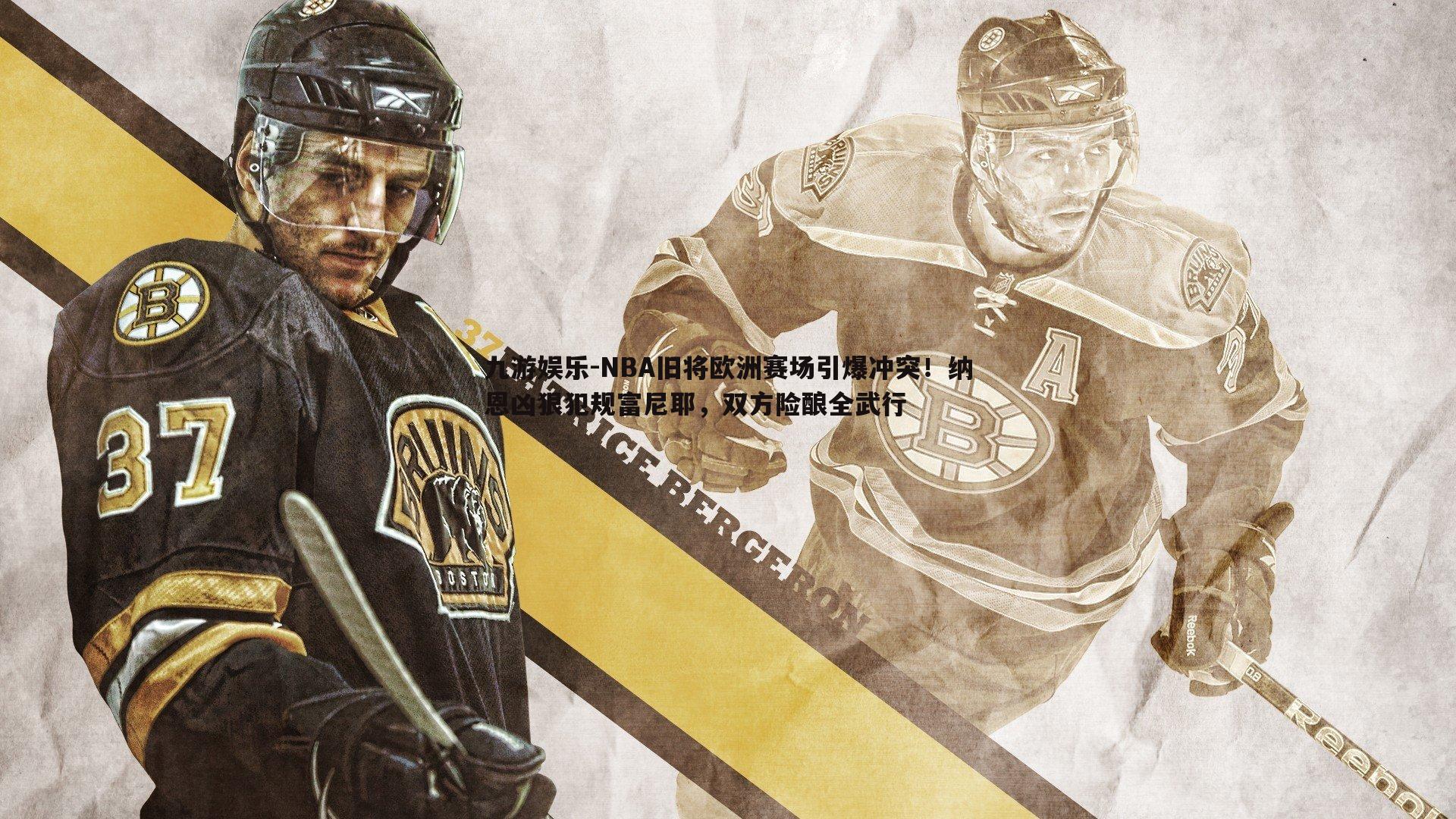 九游娱乐-NBA旧将欧洲赛场引爆冲突！纳恩凶狠犯规富尼耶，双方险酿全武行