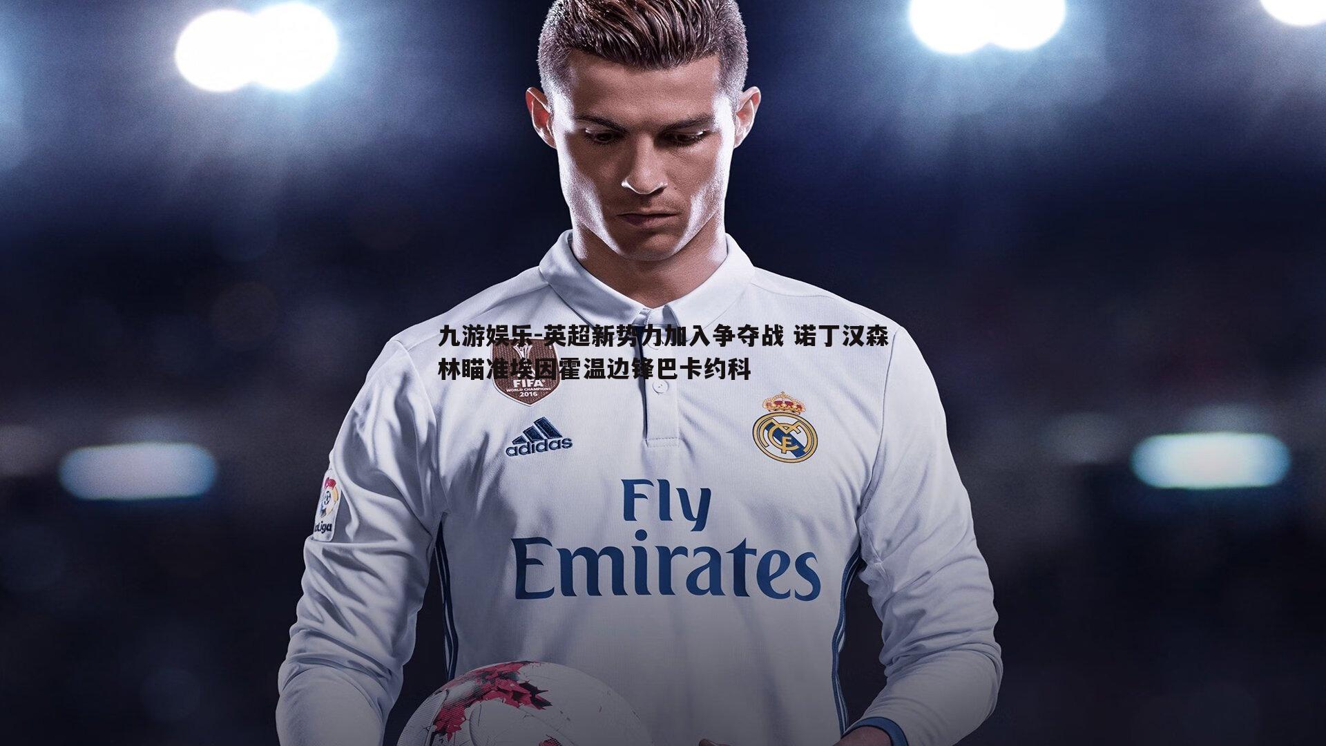 九游娱乐-英超新势力加入争夺战 诺丁汉森林瞄准埃因霍温边锋巴卡约科