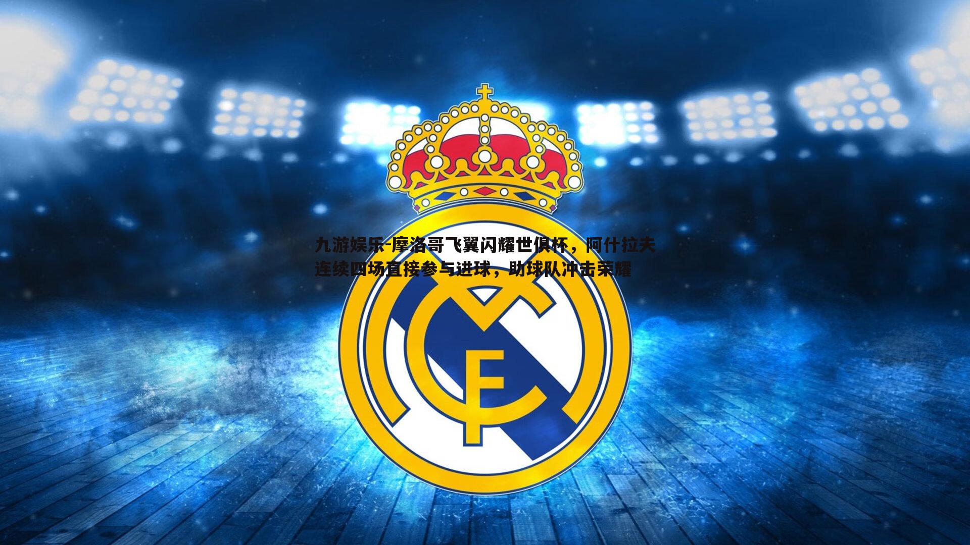 九游娱乐-摩洛哥飞翼闪耀世俱杯，阿什拉夫连续四场直接参与进球，助球队冲击荣耀